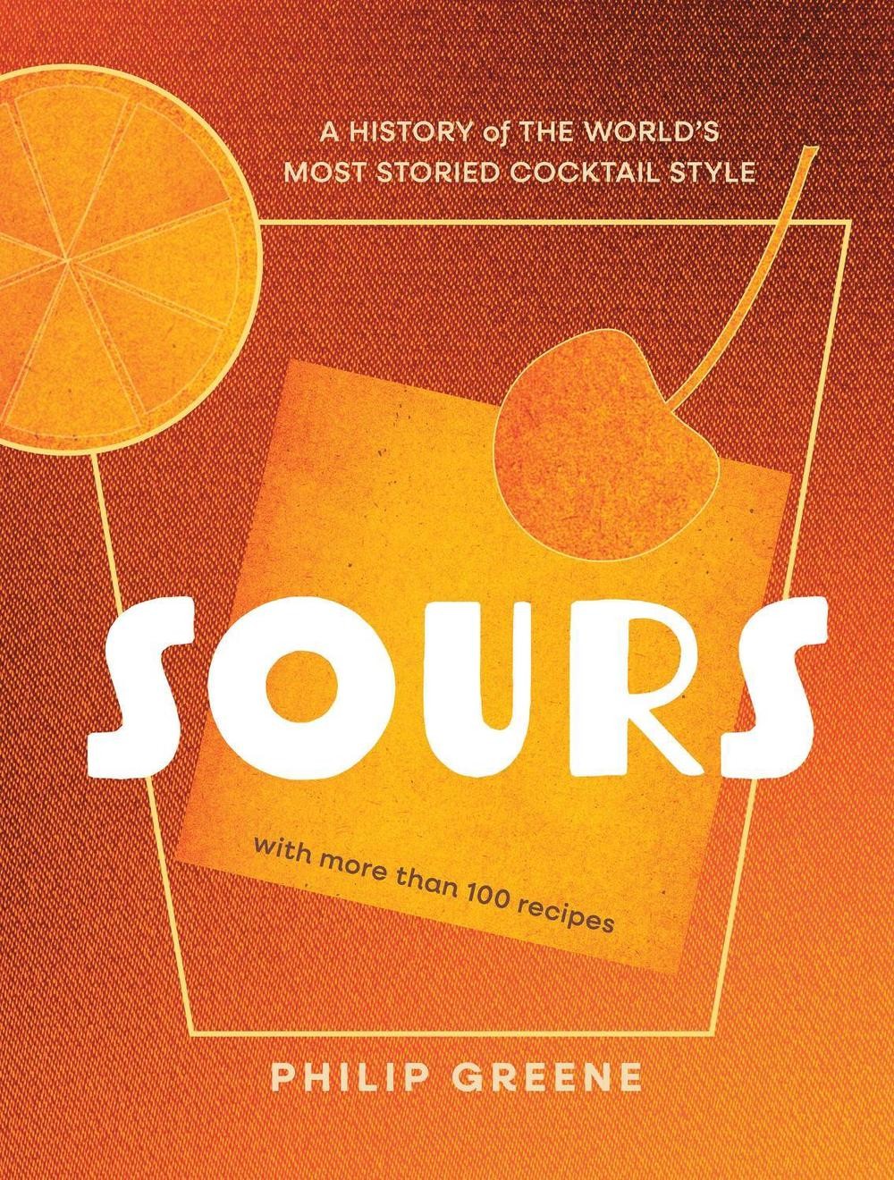 Sours: A History of the World’s Most Storied Cocktail Style – A Cocktail Book by