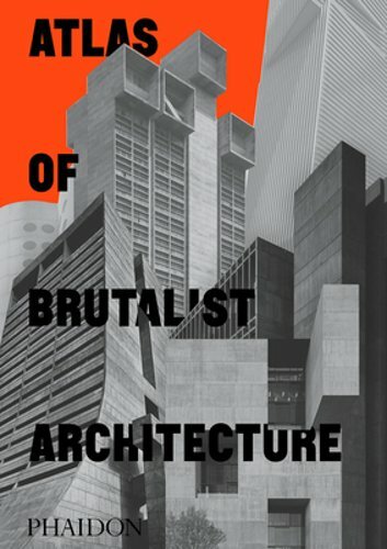 Atlas of Brutalist Architecture: Classic format by Phaidon Editors: New