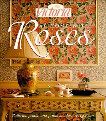 Victoria: At Home with Roses (Patterns, Petals and Prints to Adorn Ever – GOOD