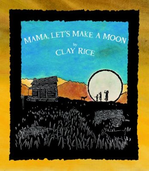 Mama, Let’s Make a Moon Hardcover Clay Rice